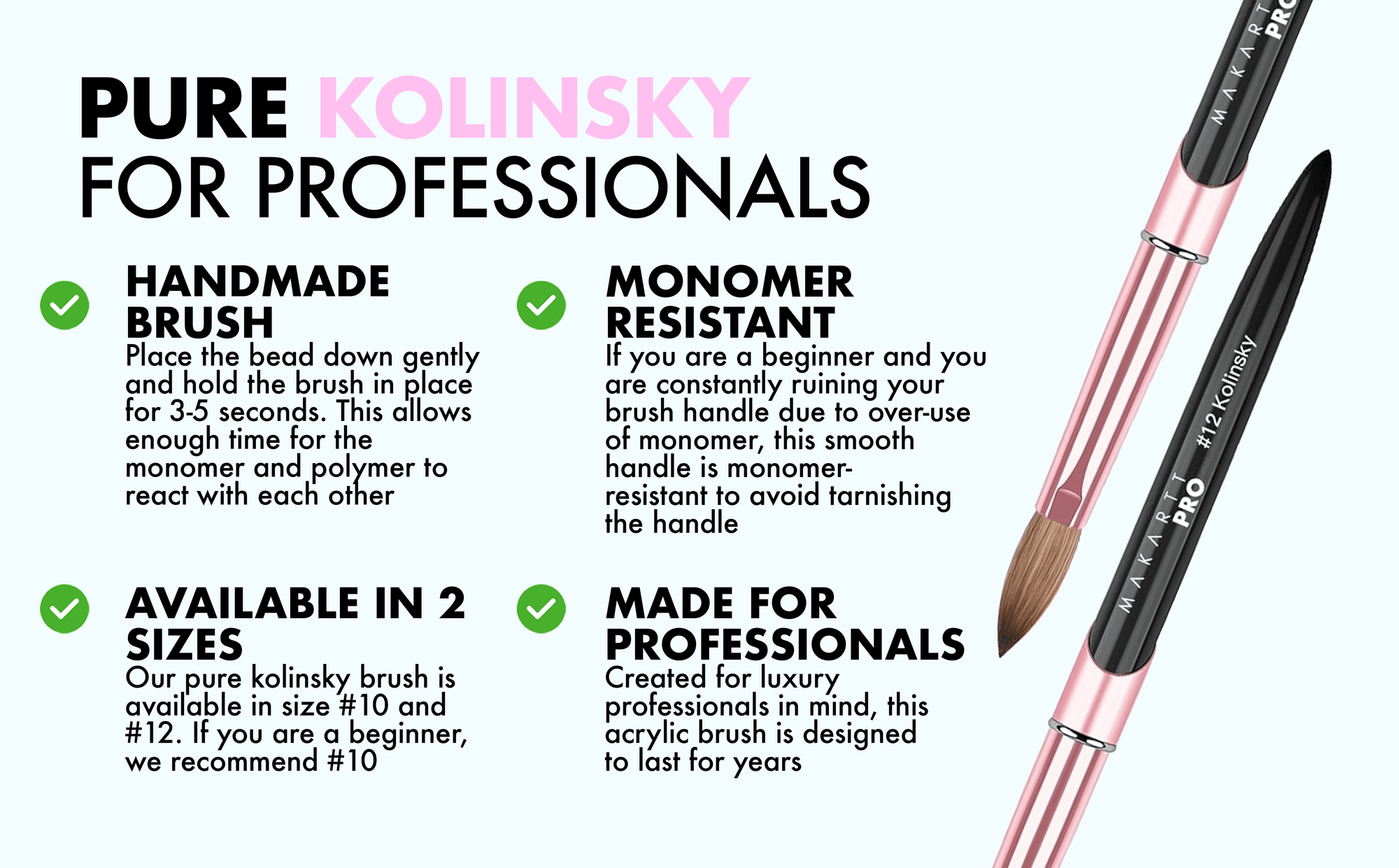 Premium Monomer Resistant Handle 100% Kolinsky Brush